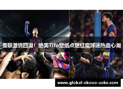 曼联激情四溢!绝美Tifo壁纸点燃红魔球迷热血心潮